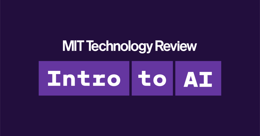 Intro to AI: a beginner’s guide to artificial intelligence from MIT Technology Review