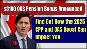 $3100 OAS Pension Bonus Announced! Find Out How the 2025 CPP and OAS Boost Can Impact You!
