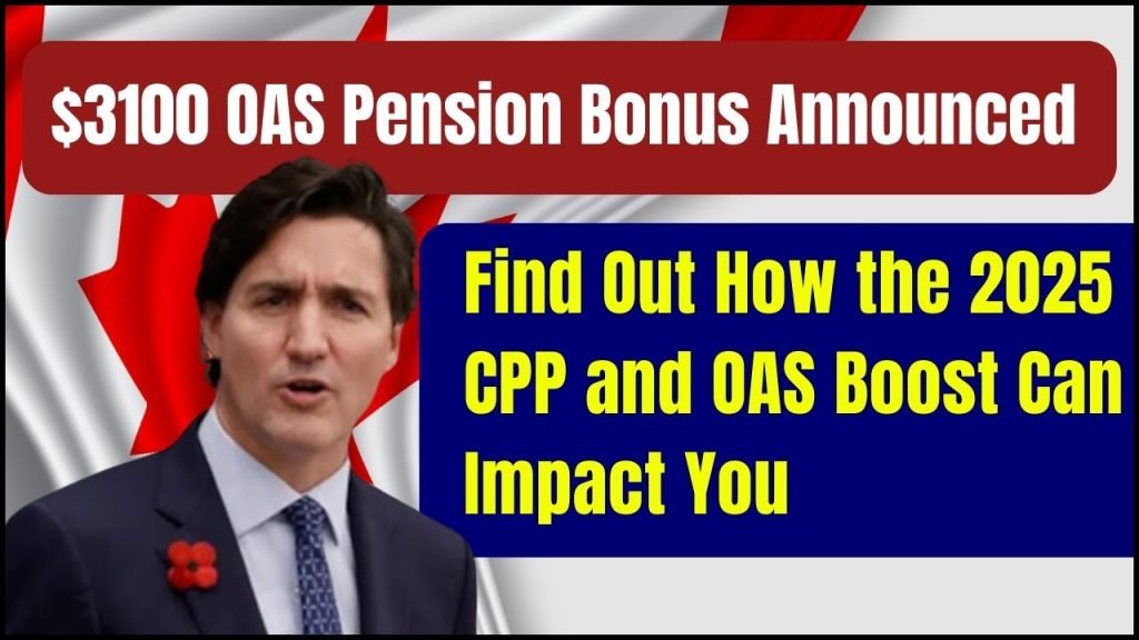 $3100 OAS Pension Bonus Announced! Find Out How the 2025 CPP and OAS Boost Can Impact You!