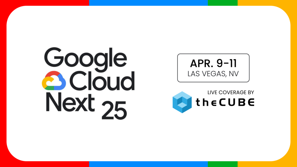 What to expect during Google Cloud Next: Join theCUBE Apr. 9 to 11