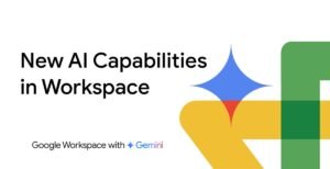 Google’s Latest Workspace Updates Push AI Deeper into Everyday Work